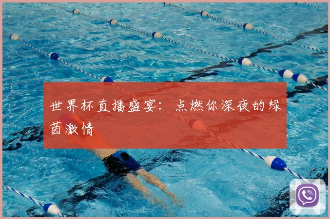 世界杯直播盛宴：点燃你深夜的绿茵激情