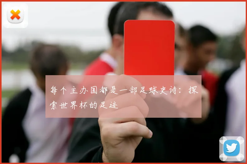 每个主办国都是一部足球史诗:探索世界杯的足迹