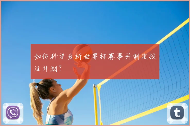 如何科学分析世界杯赛事并制定投注计划?
